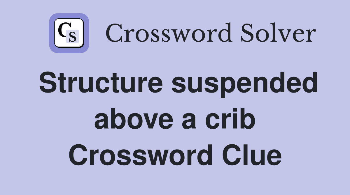 Structure suspended above a crib Crossword Clue