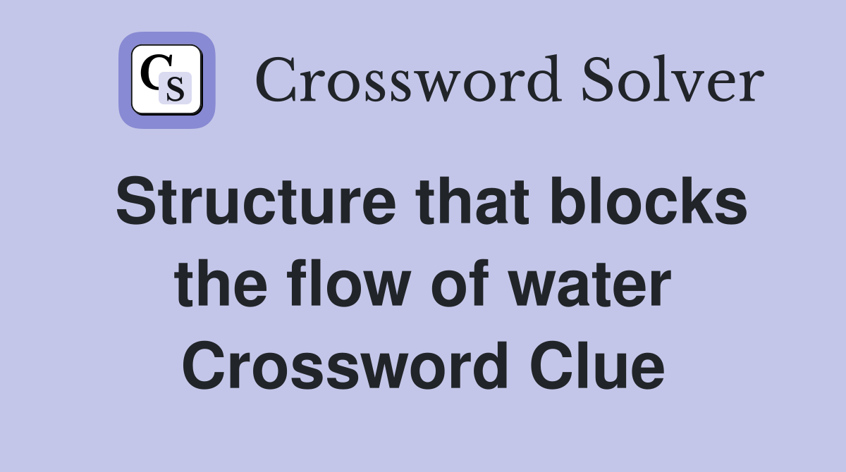 Structure that blocks the flow of water Crossword Clue