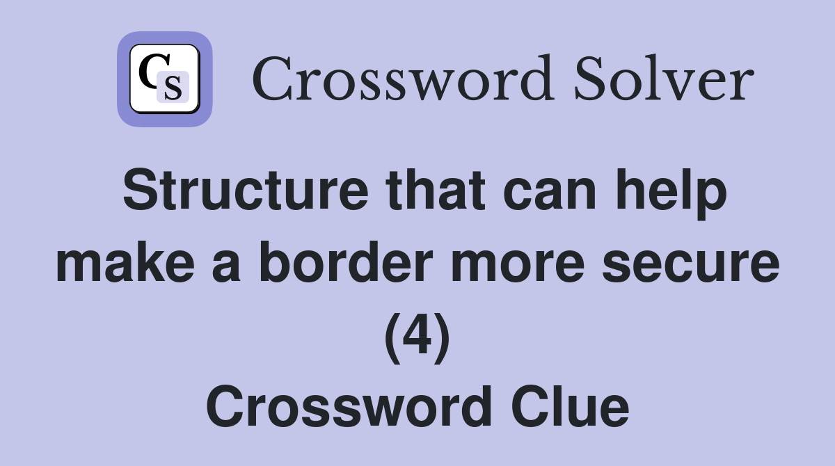 Structure that can help make a border more secure (4) Crossword Clue