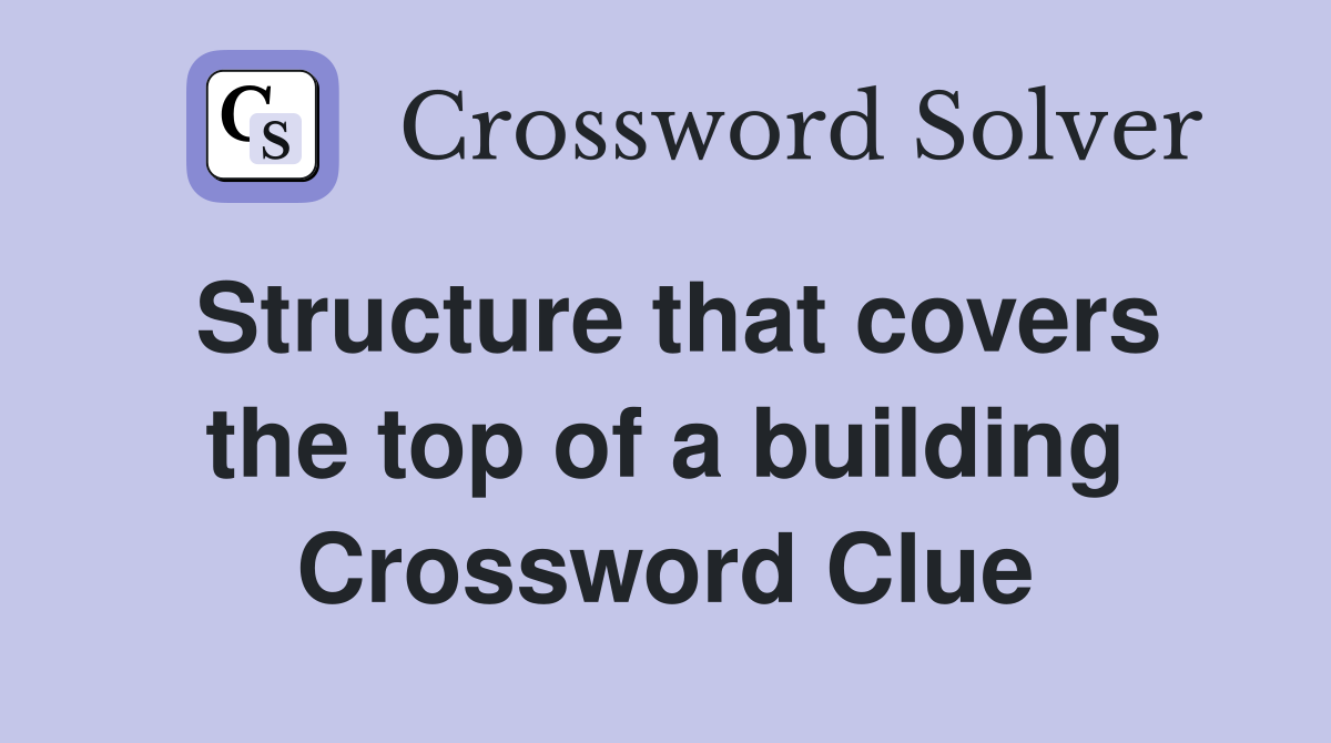 Structure that covers the top of a building Crossword Clue