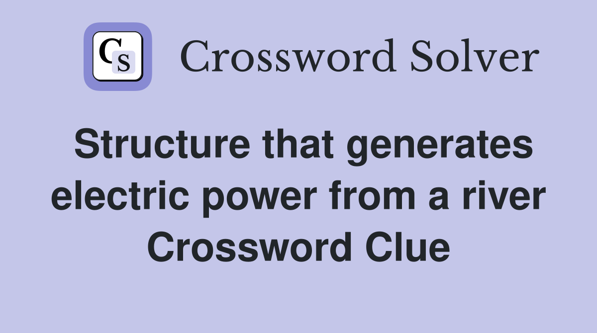 Structure that generates electric power from a river Crossword Clue