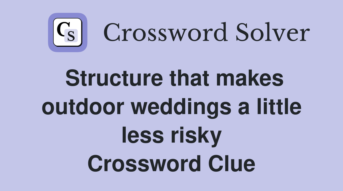 Structure that makes outdoor weddings a little less risky Crossword Clue