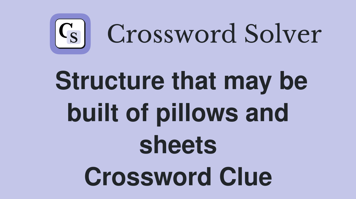 Structure that may be built of pillows and sheets Crossword Clue