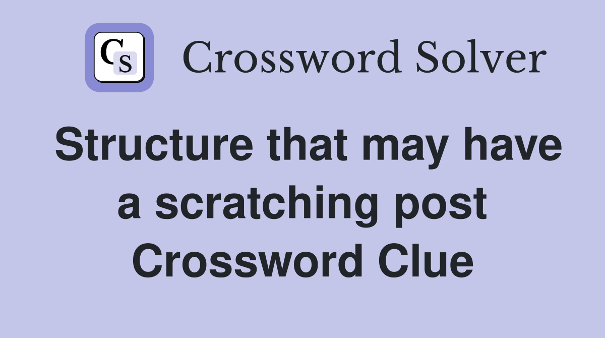Structure that may have a scratching post Crossword Clue
