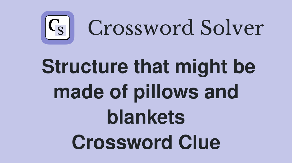 Structure that might be made of pillows and blankets Crossword Clue