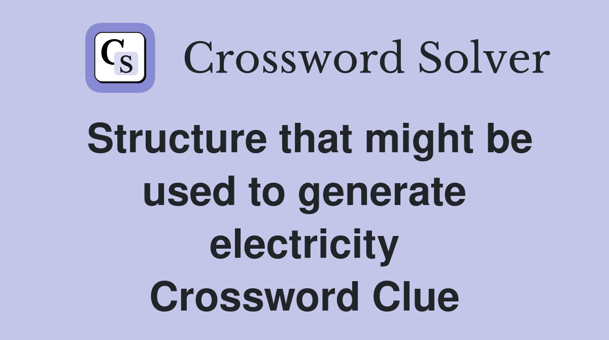 Structure that might be used to generate electricity Crossword Clue