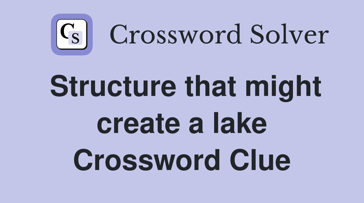 Structure that might create a lake Crossword Clue