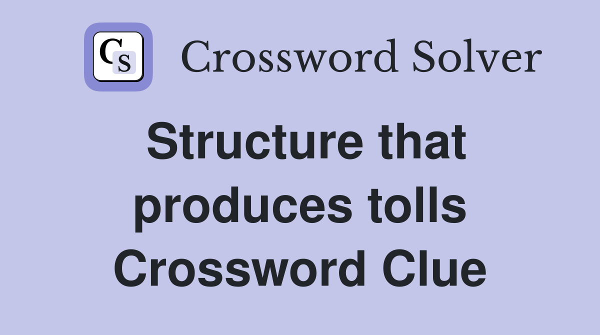 Structure that produces tolls Crossword Clue