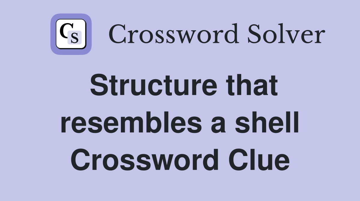 Structure that resembles a shell Crossword Clue