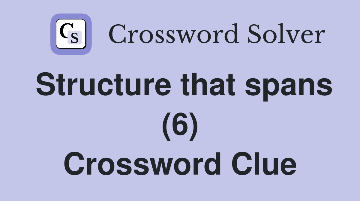 Structure that spans (6) Crossword Clue