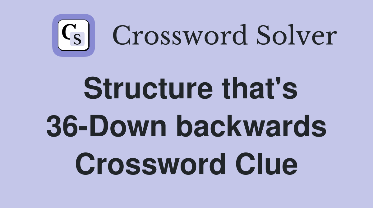 Structure that's 36-Down backwards Crossword Clue