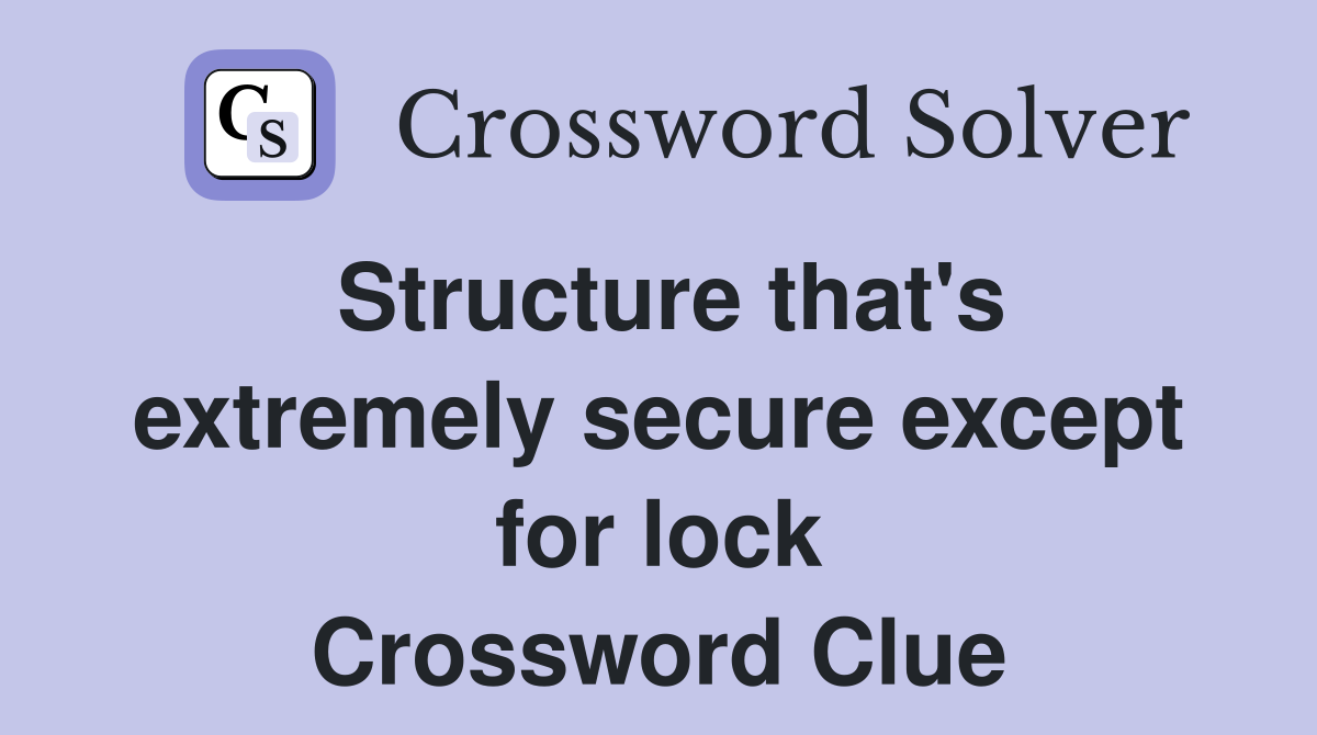 Structure that's extremely secure except for lock Crossword Clue