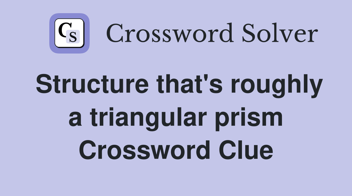Structure that's roughly a triangular prism Crossword Clue