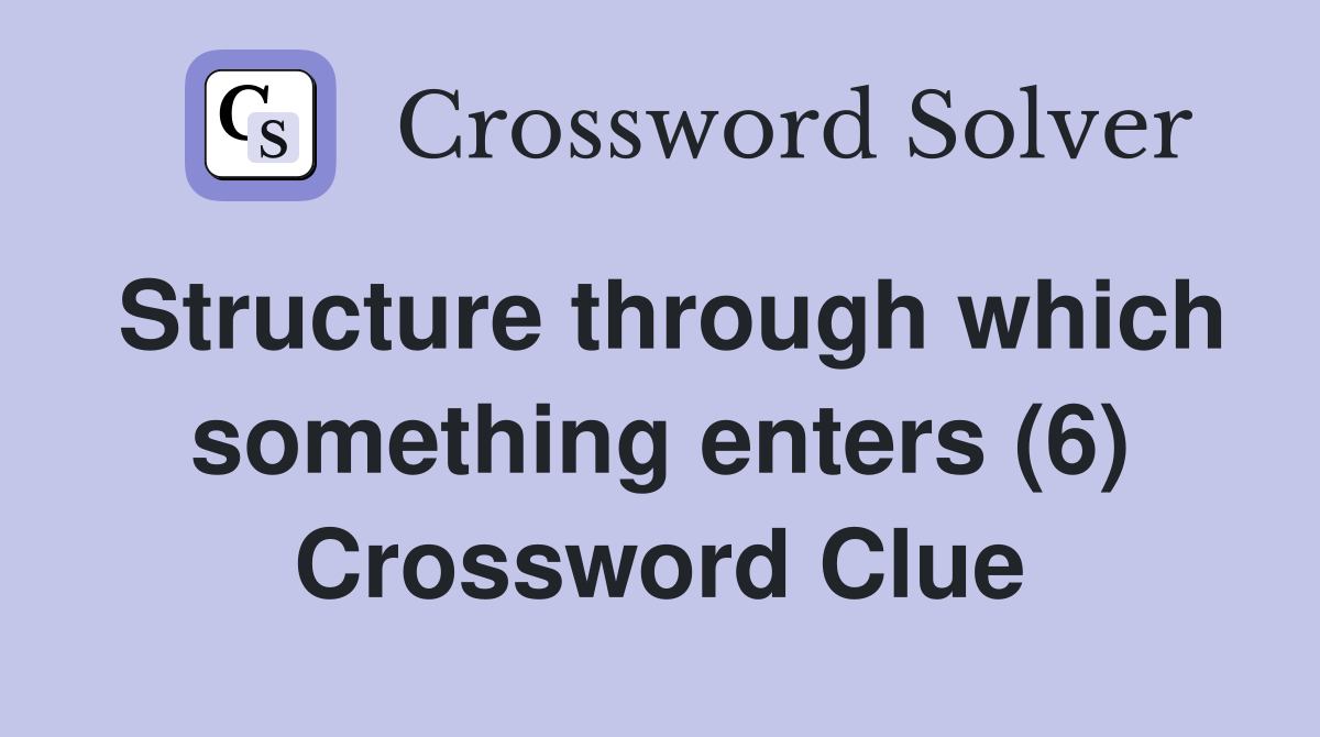 Structure through which something enters (6) Crossword Clue