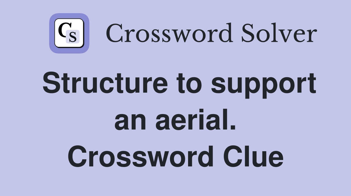 Structure to support an aerial. Crossword Clue