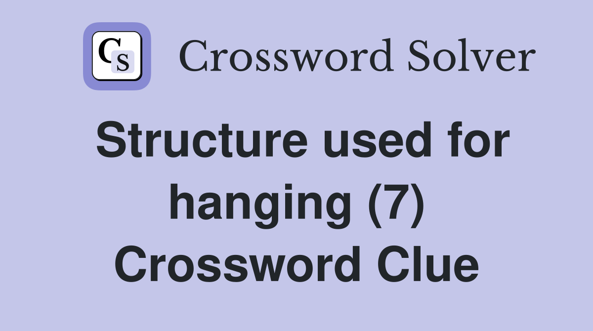 Structure used for hanging (7) Crossword Clue