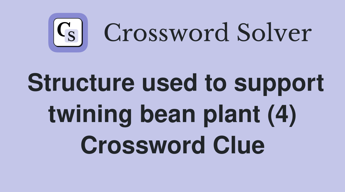 Structure used to support twining bean plant (4) Crossword Clue