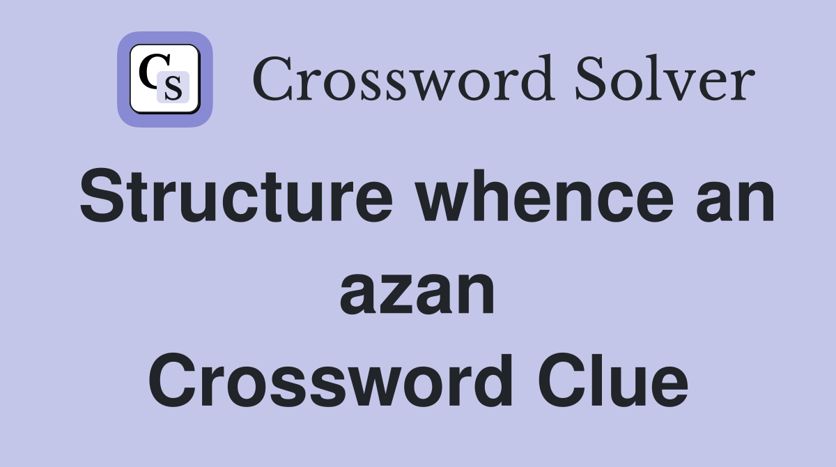 Structure whence an azan Crossword Clue