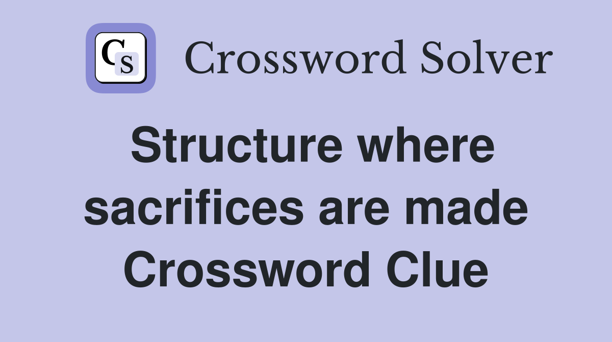 Structure where sacrifices are made Crossword Clue
