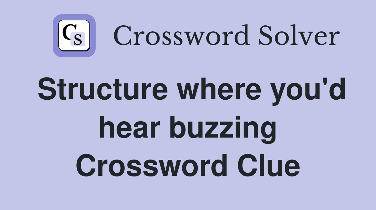 Structure where you'd hear buzzing Crossword Clue