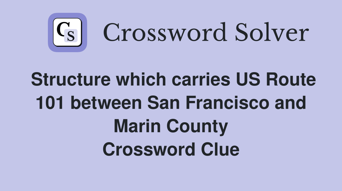 Structure which carries US Route 101 between San Francisco and Marin County Crossword Clue