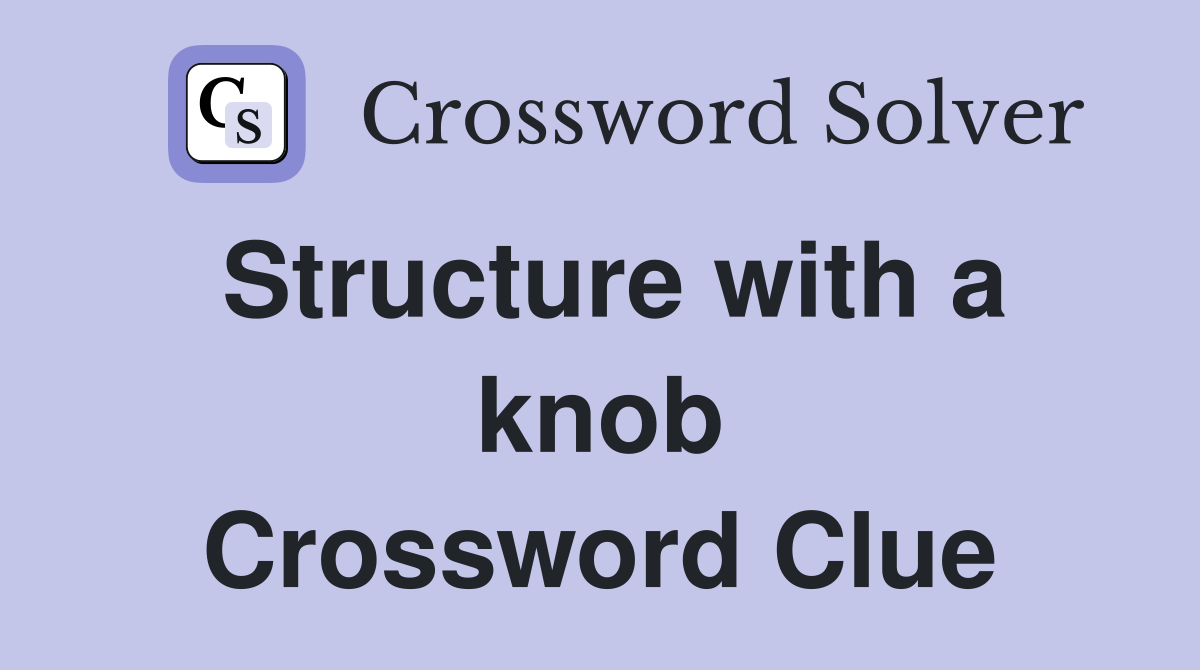 Structure with a knob Crossword Clue