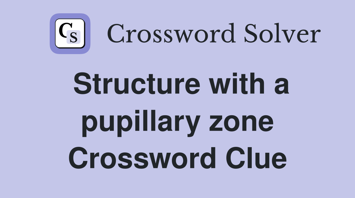 Structure with a pupillary zone Crossword Clue