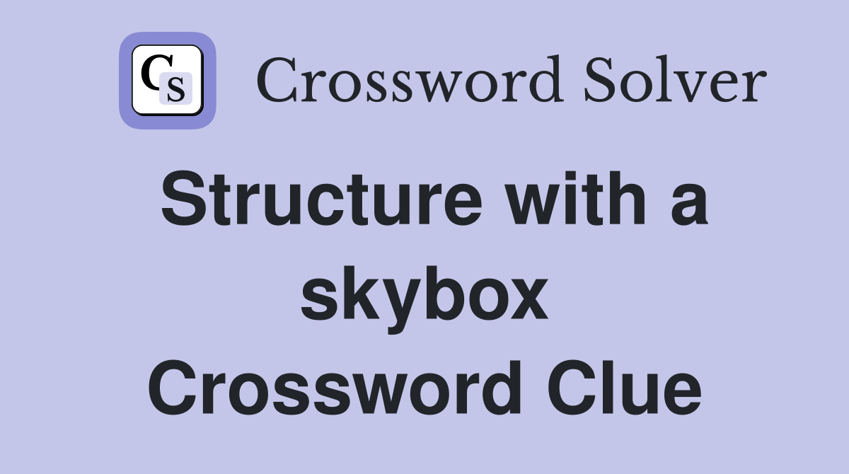 Structure with a skybox Crossword Clue