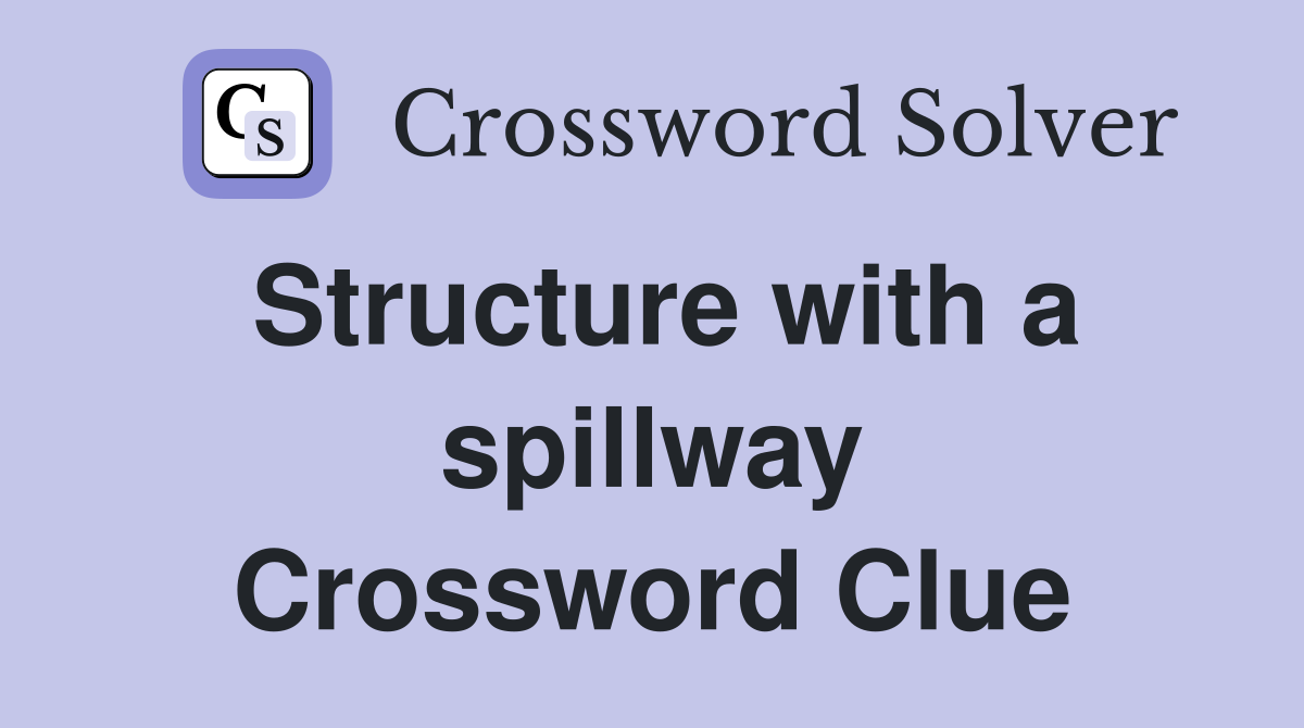 Structure with a spillway Crossword Clue