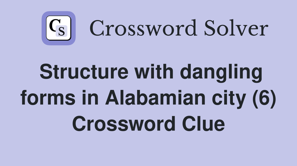 Structure with dangling forms in Alabamian city (6) Crossword Clue