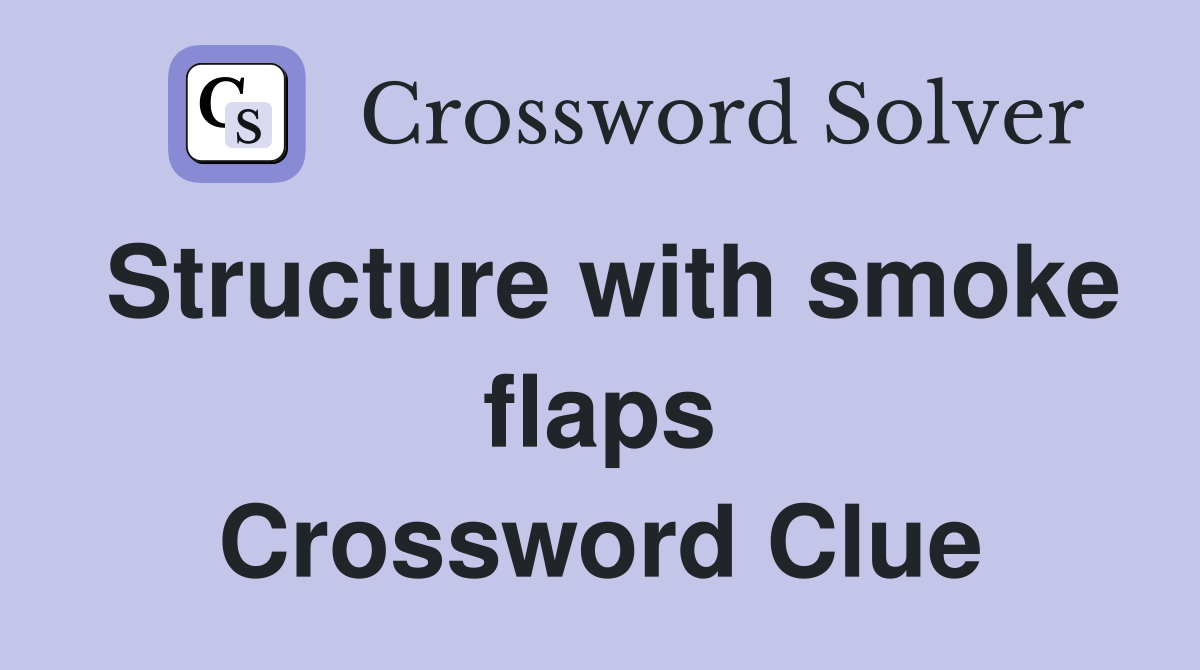 Structure with smoke flaps Crossword Clue