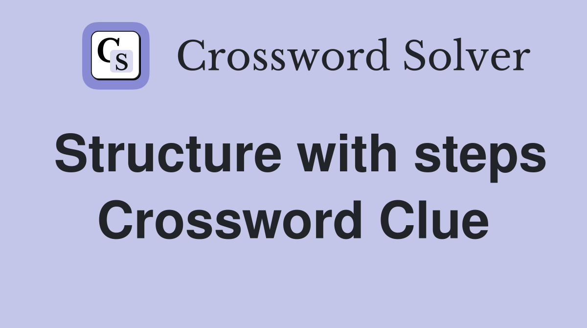 Structure with steps Crossword Clue