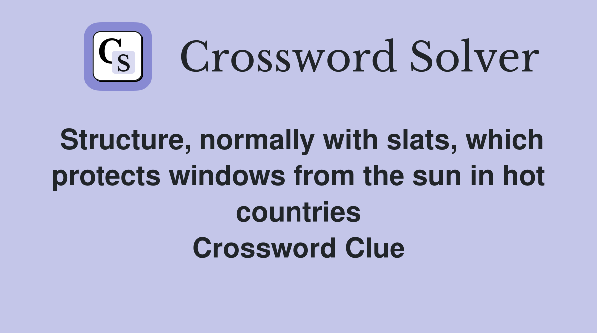 Structure, normally with slats, which protects windows from the sun in hot countries Crossword Clue