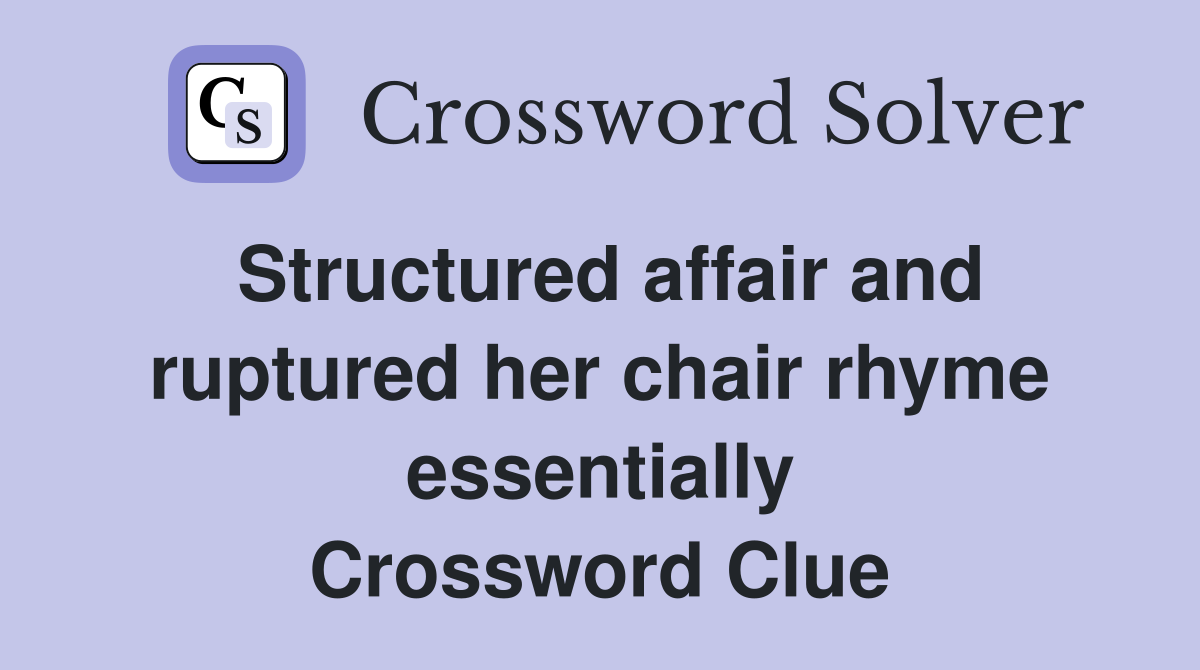 Structured affair and ruptured her chair rhyme essentially Crossword Clue