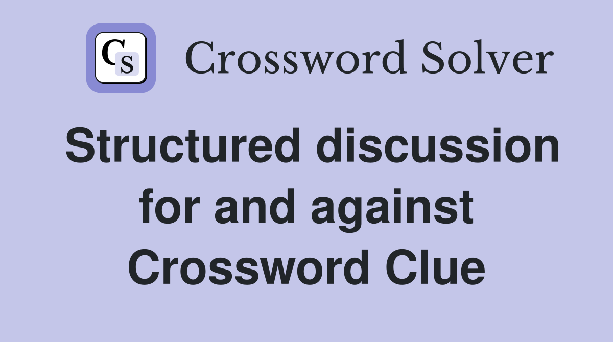 Structured discussion for and against Crossword Clue