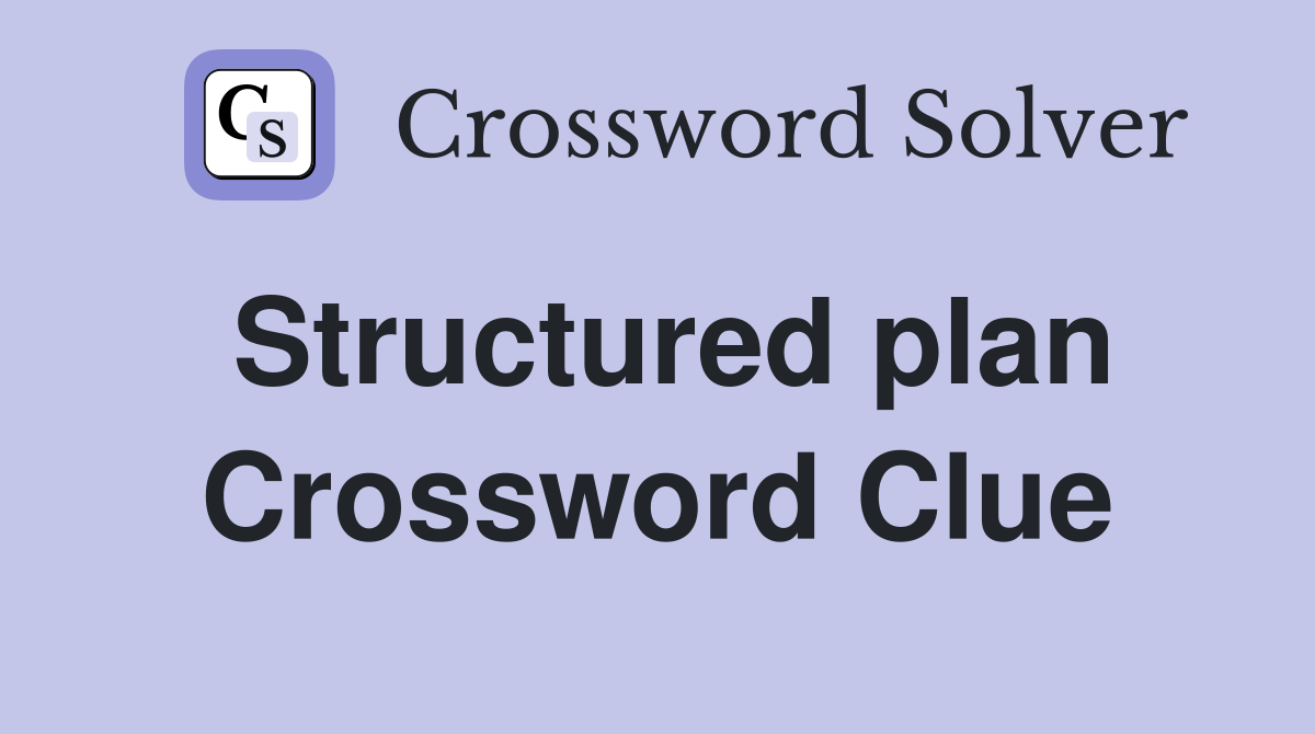 Structured plan Crossword Clue
