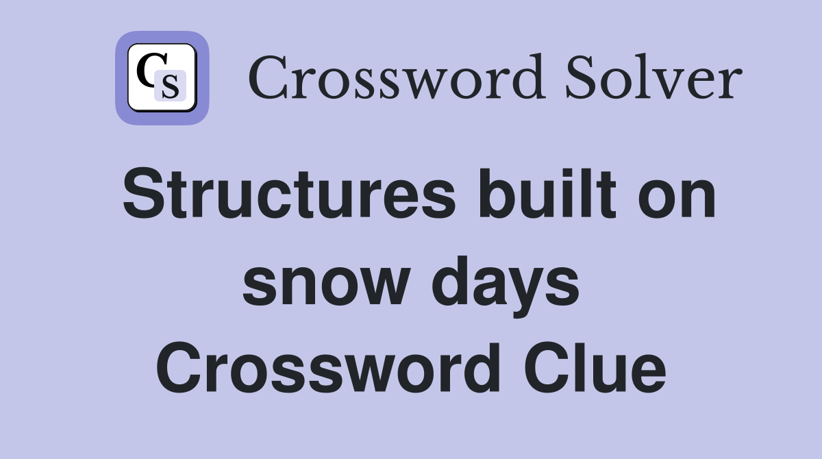Structures built on snow days Crossword Clue