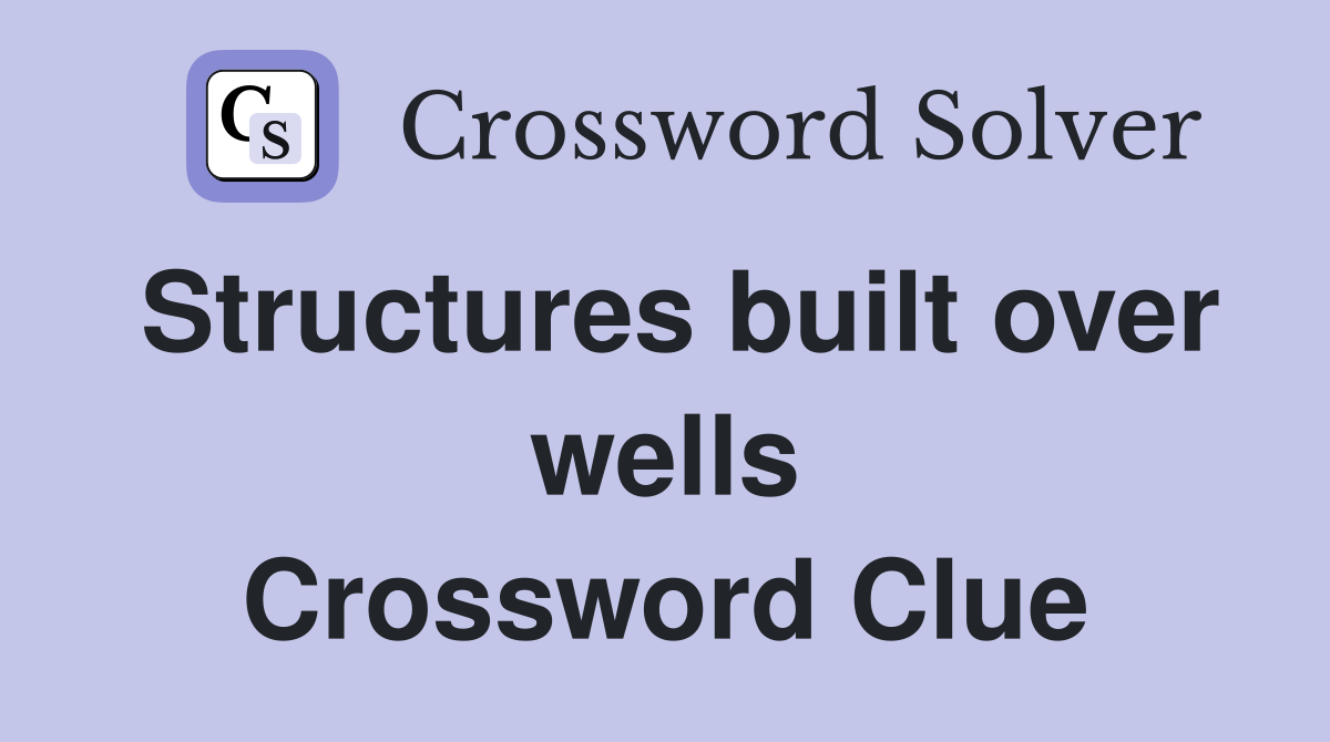 Structures built over wells Crossword Clue