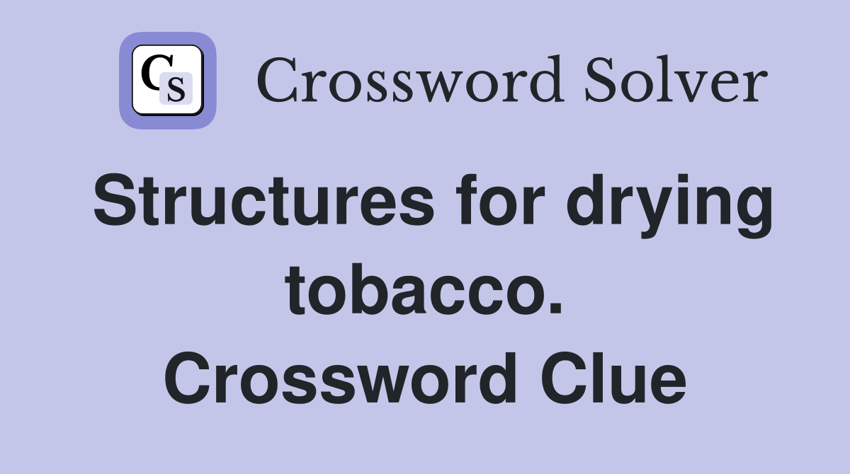 Structures for drying tobacco. Crossword Clue
