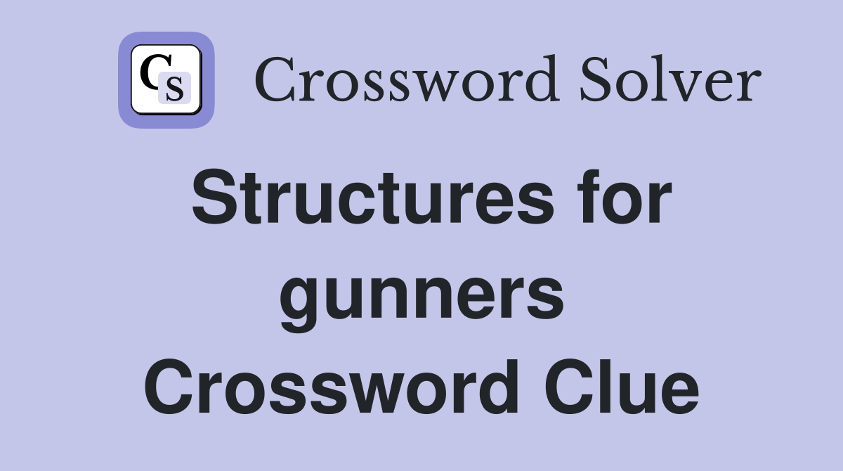 Structures for gunners Crossword Clue