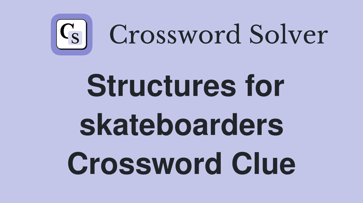 Structures for skateboarders Crossword Clue