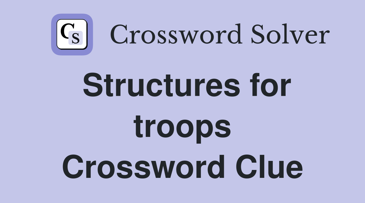 Structures for troops Crossword Clue