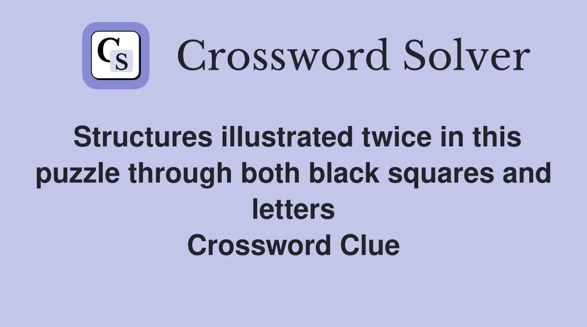 Structures illustrated twice in this puzzle through both black squares and letters Crossword Clue