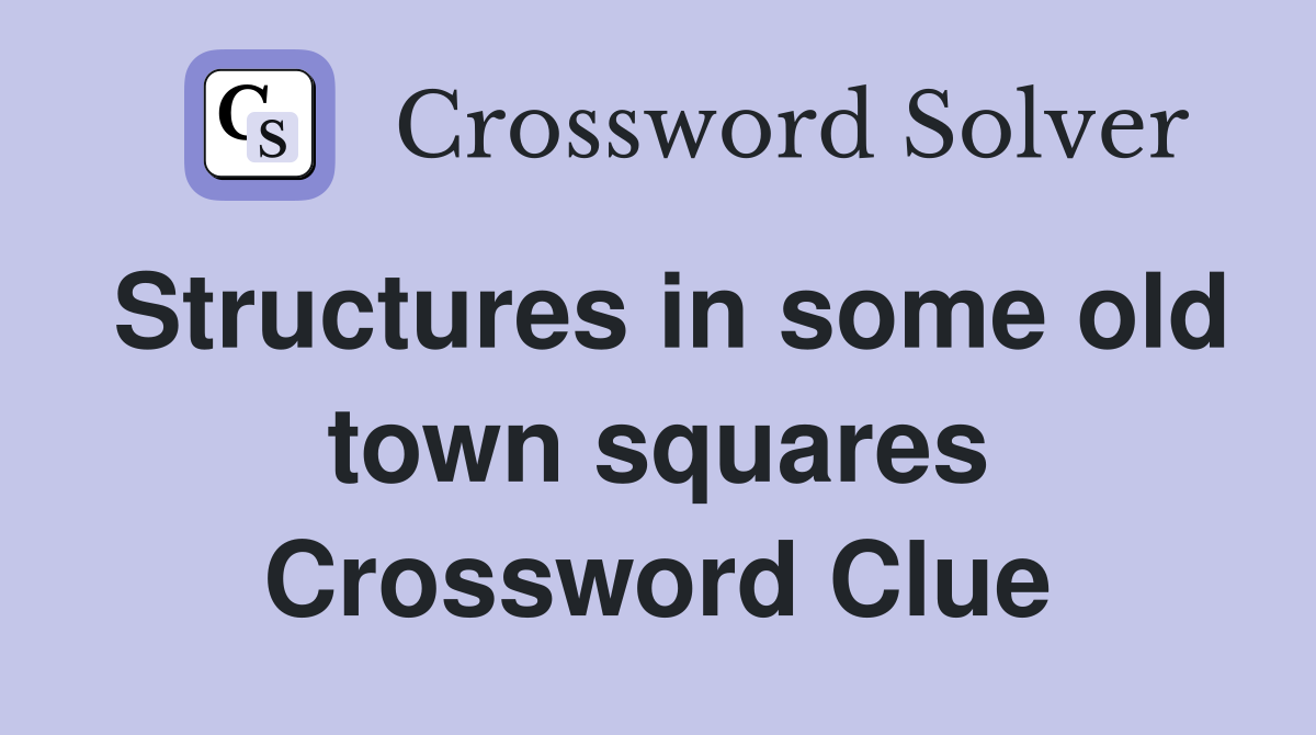 Structures in some old town squares Crossword Clue