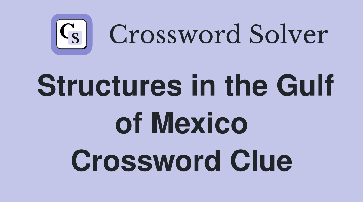 Structures in the Gulf of Mexico Crossword Clue