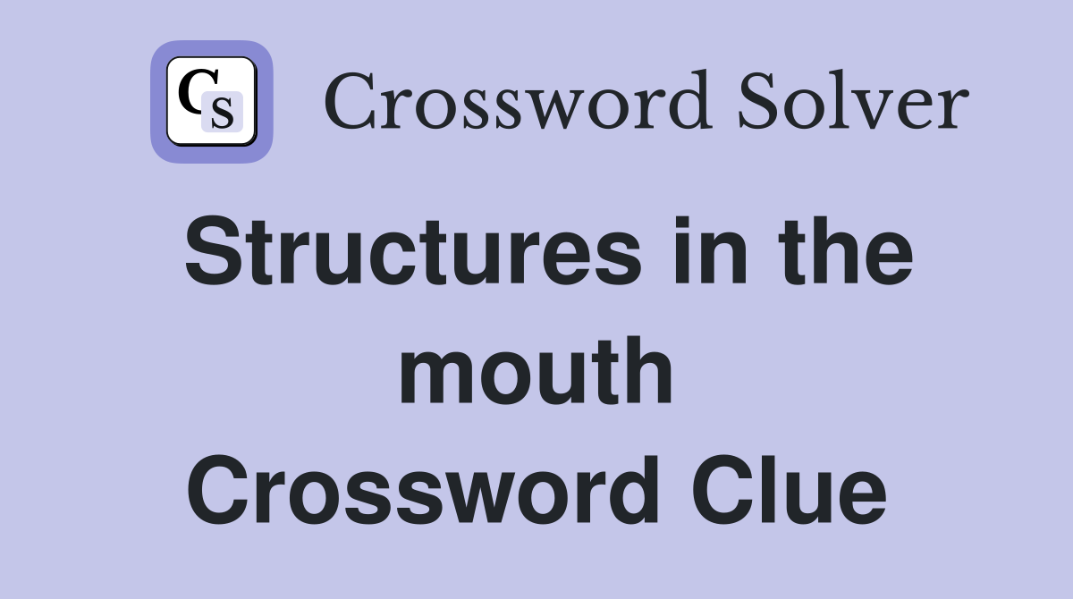 Structures in the mouth Crossword Clue