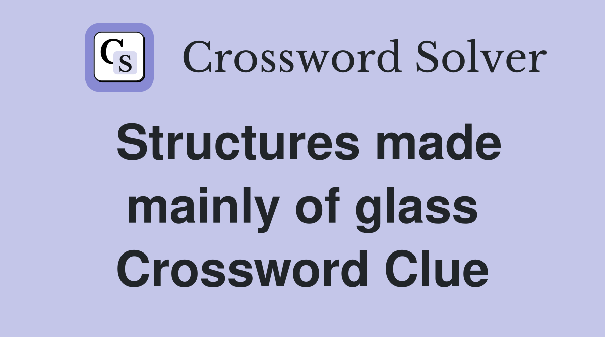 Structures made mainly of glass Crossword Clue