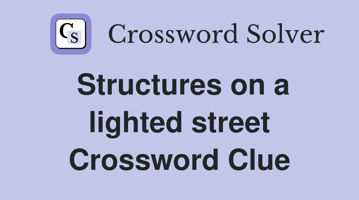 Structures on a lighted street Crossword Clue