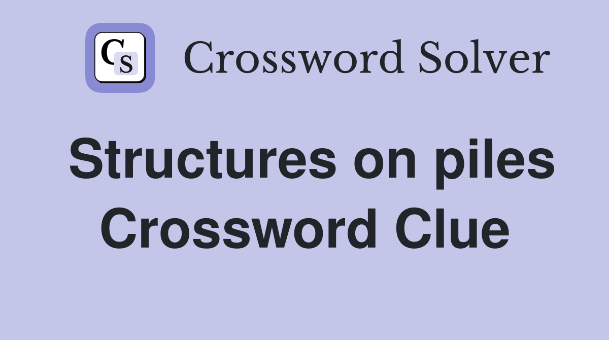 Structures on piles Crossword Clue