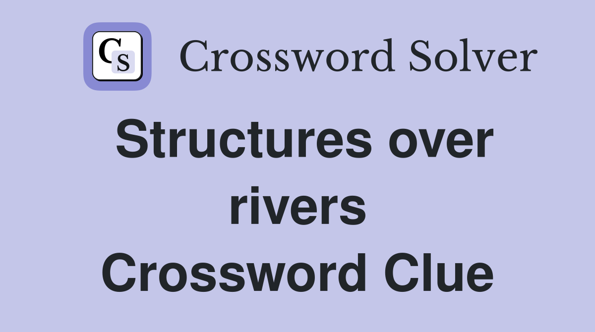 Structures over rivers Crossword Clue